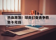 金年会-包含热血激荡！球员们奋勇争胜势不可挡的词条