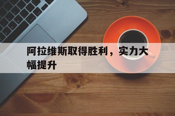 阿拉维斯取得胜利，实力大幅提升